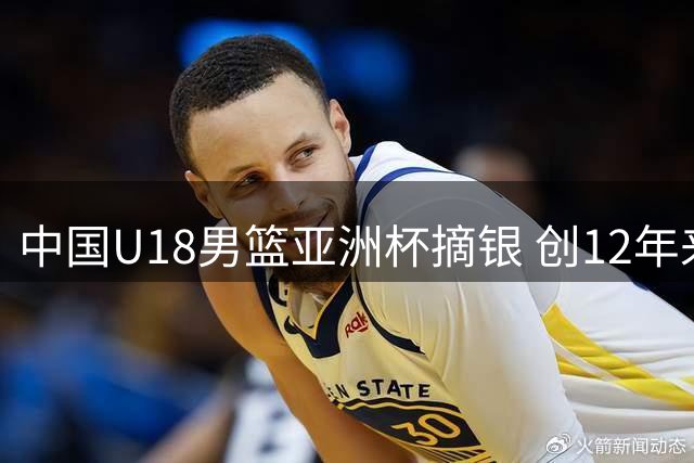 中国U18男篮亚洲杯摘银 创12年来最佳成绩