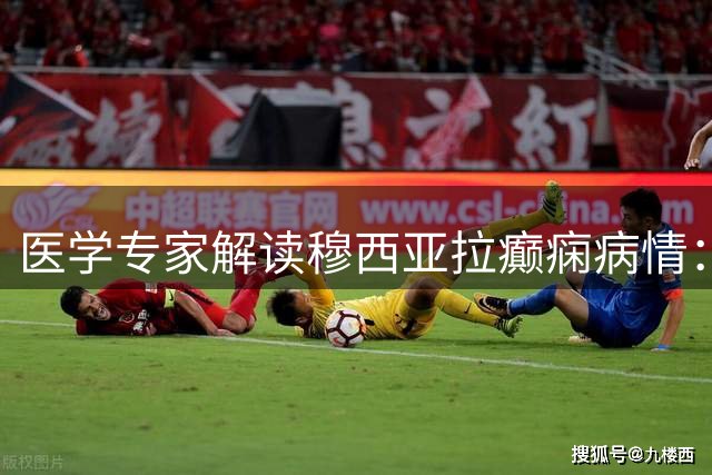 医学专家解读穆西亚拉癫痫病情：可控可治，职业前景无忧
