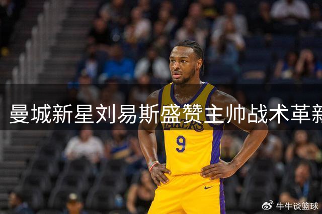 曼城新星刘易斯盛赞主帅战术革新 深情告别功勋后卫斯通斯