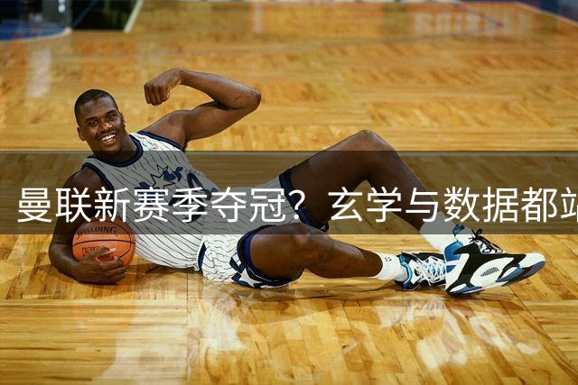 曼联新赛季夺冠？玄学与数据都站红魔这边