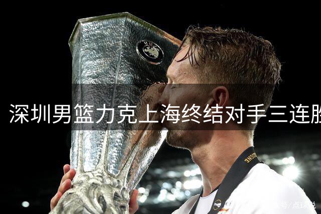 深圳男篮力克上海终结对手三连胜 顾全萨林杰合砍44分