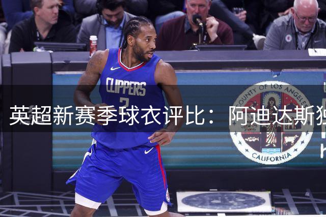 英超新赛季球衣评比：阿迪达斯独占鳌头 伯恩茅斯包揽最差