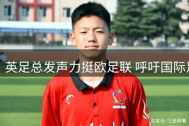 英足总发声力挺欧足联 呼吁国际足联启动领导层改革评估